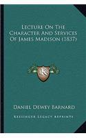 Lecture On The Character And Services Of James Madison (1837)