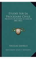 Etudes Sur La Procedure Civile: Necessite De Reviser Le Code De 1806 (1862)(French)