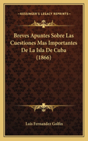 Breves Apuntes Sobre Las Cuestiones Mas Importantes De La Isla De Cuba (1866): (Spanish)