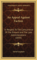 An Appeal Against Faction: In Respect To The Concurrence Of The Present And The Late Administrations (1843)