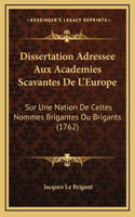 Dissertation Adressee Aux Academies Scavantes De L'Europe: Sur Une Nation De Celtes Nommes Brigantes Ou Brigants (1762)