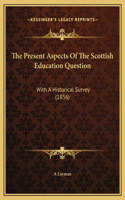 The Present Aspects Of The Scottish Education Question