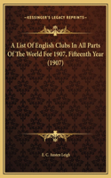 List Of English Clubs In All Parts Of The World For 1907, Fifteenth Year (1907)