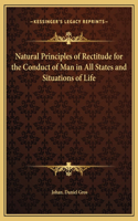 Natural Principles of Rectitude for the Conduct of Man in All States and Situations of Life