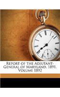 Report of the Adjutant-General of Maryland, 1891. Volume 1892