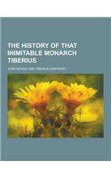 The History of That Inimitable Monarch Tiberius