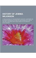 History of Jemima Wilkinson; A Preacheress of the Eighteenth Century; Containing an Authentic Narrative of Her Life and Character, and of the Rise, PR: (English)