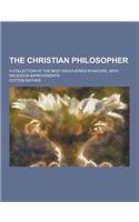 The Christian Philosopher; A Collection of the Best Discoveries in Nature, with Religious Improvements