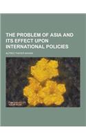 The Problem of Asia and Its Effect Upon International Policies