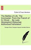 Battles of Life. the Ironmaster. from the French of G. Ohnet ... by Lady G[odolphin] O[sborne]. Authorized Translation.