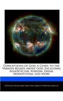 Conceptions of God: A Guide to the Various Beliefs about God, Including Agnosticism, Atheism, Deism, Monotheism, and More