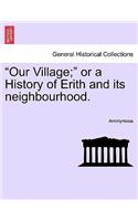 Our Village; Or a History of Erith and Its Neighbourhood.