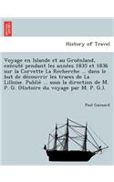 Voyage en Islande et au Groënland, exécuté pendant les années 1835 et 1836 sur la Corvette La Recherche ... dans le but de découvrir les traces de La Lilloise. Publié ... sous la direction de M. P. G. (Histoire d