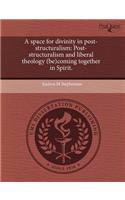 A Space for Divinity in Post-Structuralism: Post-Structuralism and Liberal Theology (Be)Coming Together in Spirit