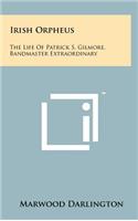 Irish Orpheus: The Life Of Patrick S. Gilmore, Bandmaster Extraordinary