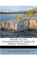 Report of the Commissioner of Labor on Hawaii, Volume 2...