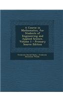 Course in Mathematics, for Students of Engineering and Applied Science, Volume 1