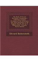 The Book of Private Devotions; Containing a Collection of Early Devotions of the Reformers and Their Successors in the English Church, Ed. by E. Bickersteth