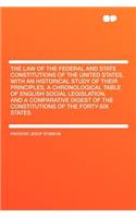 The Law of the Federal and State Constitutions of the United States, with an Historical Study of Their Principles, a Chronological Table of English Social Legislation, and a Comparative Digest of the Constitutions of the Forty-Six States