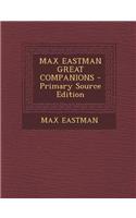 Max Eastman Great Companions - Primary Source Edition