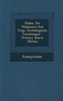 Ithaka, Der Peloponnes Und Troja, Archaologische Forschungen - Primary Source Edition