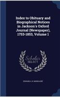 Index to Obituary and Biographical Notices in Jackson's Oxford Journal (Newspaper), 1753-1853, Volume 1