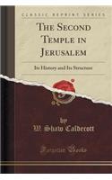 The Second Temple in Jerusalem: Its History and Its Structure (Classic Reprint): Its History and Its Structure (Classic Reprint)