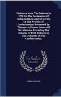 Prefatory Note. The Debates In 1776 On The Declaration Of Independence, And On A Few Of The Articles Of Confederation, Preserved By Thomas Jefferson. Letters Of Mr. Madison Preceding The Debates Of 1783. Debates In The Congress Of The Confederation