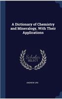 A Dictionary of Chemistry and Mineralogy, With Their Applications