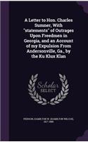 A Letter to Hon. Charles Sumner, With statements of Outrages Upon Freedmen in Georgia, and an Account of my Expulsion From Andersonville, Ga., by the Ku Klux Klan