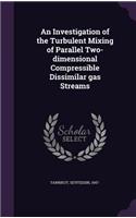 An Investigation of the Turbulent Mixing of Parallel Two-Dimensional Compressible Dissimilar Gas Streams