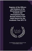 Register of the Officers and Students of the Bloomsburg Literary Institute and Pennsylvania State Normal School of the Sixth District for the Academic Year 1871-72