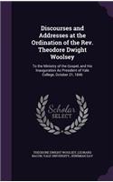 Discourses and Addresses at the Ordination of the Rev. Theodore Dwight Woolsey: To the Ministry of the Gospel, and His Inauguration As President of Yale College, October 21, 1846