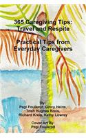365 Caregiving Tips: Travel and Respite Practical Tips from Everyday Caregivers