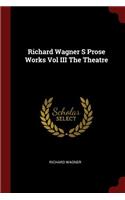 Richard Wagner S Prose Works Vol III The Theatre