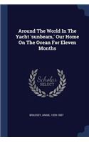 Around the World in the Yacht 'sunbeam, ' Our Home on the Ocean for Eleven Months