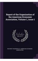 Report of the Organization of the American Economic Association, Volume 1, issue 1