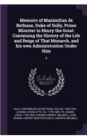 Memoirs of Maximilian de Bethune, Duke of Sully, Prime Minister to Henry the Great: Containing the History of the Life and Reign of That Monarch, and his own Administration Under Him: 6