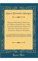 Memoria Histórico-Crítica de Los Varones Apostólicos, Ó Sean Los Santos Españoles Torcuato, Segundo, Tesifonte, Cecilio, Indalecio, Esiquio Y Eufrasio: Con Una Rápida Ojeada Sobre Los Progresos Y Vicisitudes de la Religión Católica En Nuestro Suel