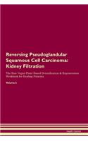 Reversing Pseudoglandular Squamous Cell Carcinoma: Kidney Filtration The Raw Vegan Plant-Based Detoxification & Regeneration Workbook for Healing Patients.Volume 5