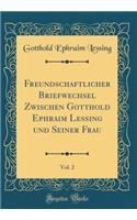 Freundschaftlicher Briefwechsel Zwischen Gotthold Ephraim Lessing Und Seiner Frau, Vol. 2 (Classic Reprint)