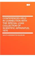 Conferences Held in Connection with the Special Loan Collection of Scientific Apparatus, 1876