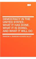 Democracy in the United States: What It Has Done, What It Is Doing, and What It Will Do: What It Has Done, What It Is Doing, and What It Will Do