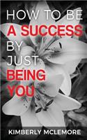 How To Be A Success By Just Being You: (English)
