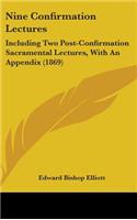 Nine Confirmation Lectures: Including Two Post-Confirmation Sacramental Lectures, With An Appendix (1869)