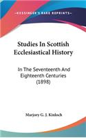 Studies In Scottish Ecclesiastical History: In The Seventeenth And Eighteenth Centuries (1898)