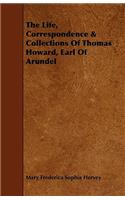 Life, Correspondence & Collections of Thomas Howard, Earl of Arundel