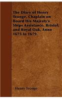 The Diary of Henry Teonge, Chaplain on Board His Majesty's Ships Assistance, Bristol, and Royal Oak, Anno 1675 to 1679.