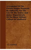 A Grammar Of The French Tongue Prepared By Authority, For The Use OF The Senior And Junior Departments Of The Royal Military College At Sandhurst