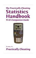 The Practically Cheating Statistics Handbook TI-83 Companion Guide: (English)
